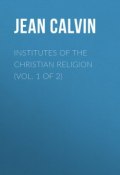 Institutes of the Christian Religion (Vol. 1 of 2) (Jean Calvin)