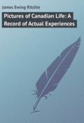 Pictures of Canadian Life: A Record of Actual Experiences (James Ritchie)