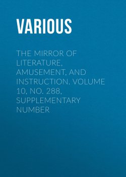Книга "The Mirror of Literature, Amusement, and Instruction. Volume 10, No. 288, Supplementary Number" – Various