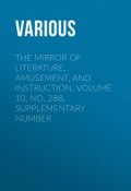 The Mirror of Literature, Amusement, and Instruction. Volume 10, No. 288, Supplementary Number (Various)