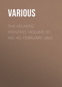 Книга "The Atlantic Monthly, Volume 07, No. 40, February, 1861" – Various
