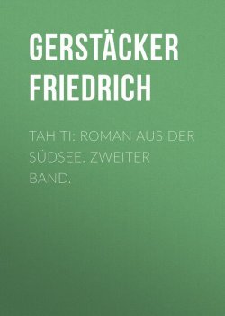 Книга "Tahiti: Roman aus der Südsee. Zweiter Band." – Friedrich Gerstäcker