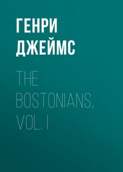 Книга "The Bostonians, Vol. I" – Генри Джеймс