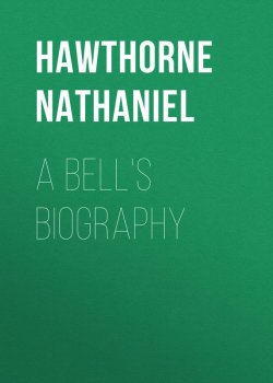 Книга "A Bell's Biography" – Натаниель Готорн, Nathaniel  Hawthorne