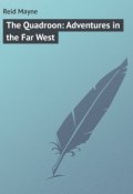 The Quadroon: Adventures in the Far West (Томас Майн Рид)
