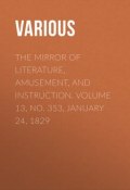 The Mirror of Literature, Amusement, and Instruction. Volume 13, No. 353, January 24, 1829 (Various)