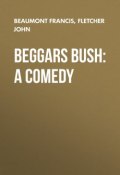 Beggars Bush: A Comedy (John Fletcher, Francis Beaumont)