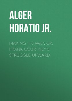 Книга "Making His Way; Or, Frank Courtney's Struggle Upward" – Horatio Alger