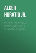 Making His Way; Or, Frank Courtney's Struggle Upward (Horatio Alger)