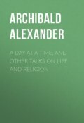 A Day at a Time, and Other Talks on Life and Religion (Archibald Alexander)