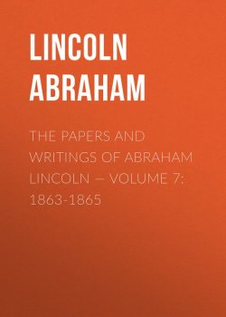 Книга "The Papers And Writings Of Abraham Lincoln — Volume 7: 1863-1865" – Abraham Lincoln