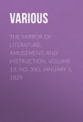 The Mirror of Literature, Amusement, and Instruction. Volume 13, No. 350, January 3, 1829 (Various)