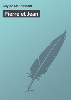 Книга "Pierre et Jean" – Ги де Мопассан, Ги де Мопассан