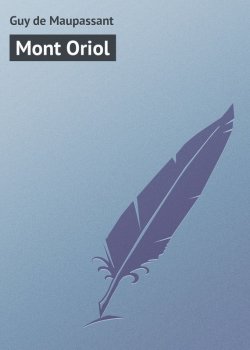 Книга "Mont Oriol" – Ги де Мопассан, Ги де Мопассан