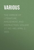 The Mirror of Literature, Amusement, and Instruction. Volume 17, No. 483, April 2, 1831 (Various)