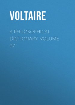 Книга "A Philosophical Dictionary, Volume 07" – Франсуа-Мари Аруэ Вольтер