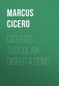Cicero's Tusculan Disputations (Marcus Tullius Cicero, Marcus Cicero)
