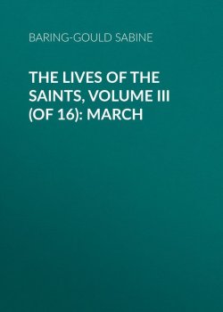 Книга "The Lives of the Saints, Volume III (of 16): March" – Sabine Baring-Gould