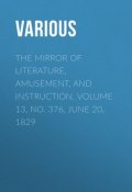 The Mirror of Literature, Amusement, and Instruction. Volume 13, No. 376, June 20, 1829 (Various)