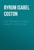 The Troubles of Biddy: A Pretty Little Story (Isabel Byrum)
