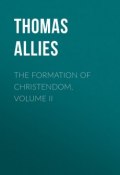 The Formation of Christendom, Volume II (Thomas Allies)