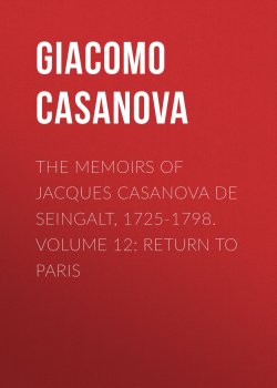 Книга "The Memoirs of Jacques Casanova de Seingalt, 1725-1798. Volume 12: Return to Paris" – Giacomo Casanova