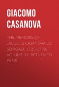 The Memoirs of Jacques Casanova de Seingalt, 1725-1798. Volume 12: Return to Paris (Giacomo Casanova)