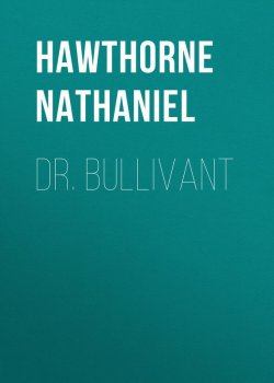 Книга "Dr. Bullivant" – Натаниель Готорн, Nathaniel  Hawthorne