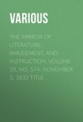 The Mirror of Literature, Amusement, and Instruction. Volume 20, No. 574, November 3, 1832 Title (Various)