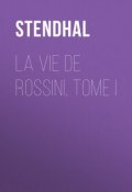 La vie de Rossini, tome I (Стендаль (Мари-Анри Бейль))