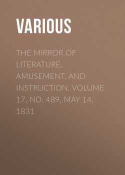 Книга "The Mirror of Literature, Amusement, and Instruction. Volume 17, No. 489, May 14, 1831" – Various
