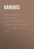 The Mirror of Literature, Amusement, and Instruction. Volume 17, No. 489, May 14, 1831 (Various)
