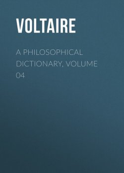 Книга "A Philosophical Dictionary, Volume 04" – Франсуа-Мари Аруэ Вольтер