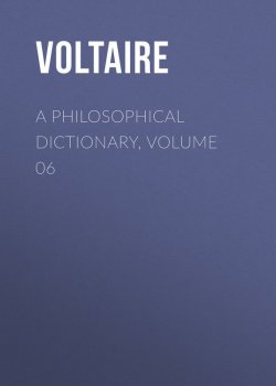 Книга "A Philosophical Dictionary, Volume 06" – Франсуа-Мари Аруэ Вольтер