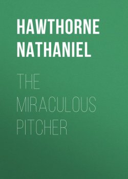 Книга "The Miraculous Pitcher" – Натаниель Готорн, Nathaniel  Hawthorne