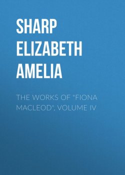 Книга "The Works of "Fiona Macleod", Volume IV" – Elizabeth Sharp