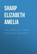 The Works of "Fiona Macleod", Volume IV (Elizabeth Sharp)
