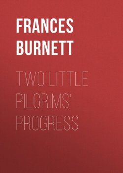 Книга "Two Little Pilgrims' Progress" – Фрэнсис Бёрнетт, Фрэнсис Элиза Бёрнетт, Фрэнсис Элиза Ходжсон Бёрнетт
