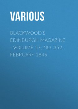 Книга "Blackwood's Edinburgh Magazine - Volume 57, No. 352, February 1845" – Various