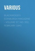 Blackwood's Edinburgh Magazine - Volume 57, No. 352, February 1845 (Various)