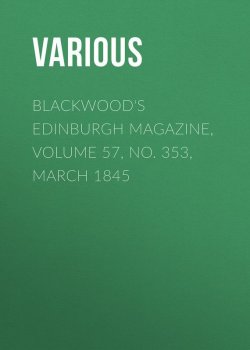 Книга "Blackwood's Edinburgh Magazine, Volume 57, No. 353, March 1845" – Various