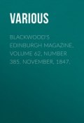 Blackwood's Edinburgh Magazine, Volume 62, Number 385. November, 1847. (Various)