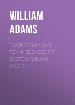 Книга "Twenty-Six Years Reminiscences of Scotch Grouse Moors" – William Adams