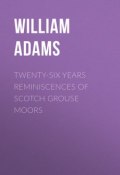 Twenty-Six Years Reminiscences of Scotch Grouse Moors (William Adams)