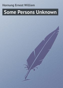 Книга "Some Persons Unknown" – Hornung Ernest William, Ernest Hornung