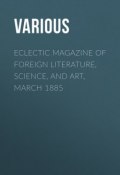 Eclectic Magazine of Foreign Literature, Science, and Art, March 1885 (Various)