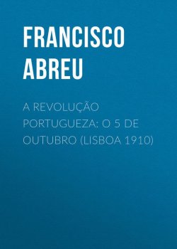 Книга "A Revolução Portugueza: O 5 de Outubro (Lisboa 1910)" – Francisco Abreu