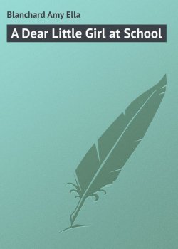 Книга "A Dear Little Girl at School" – Amy Blanchard
