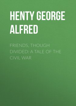 Книга "Friends, though divided: A Tale of the Civil War" – George Henty