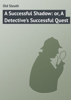Книга "A Successful Shadow: or, A Detective's Successful Quest" – Sleuth Old